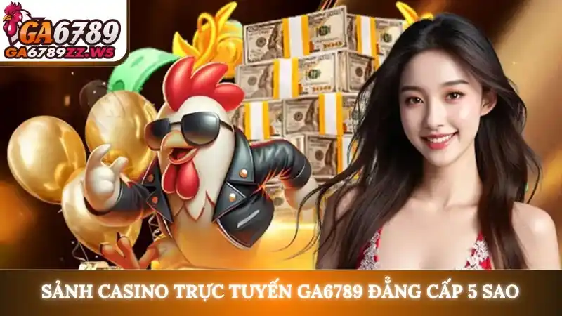 Sảnh casino trực tuyến Ga6789 đẳng cấp 5 sao Sảnh casino trực tuyến Ga6789 đẳng cấp 5 sao
