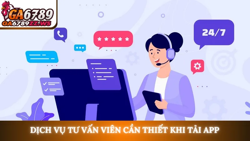 Dịch vụ tư vấn viên cần thiết khi tải app